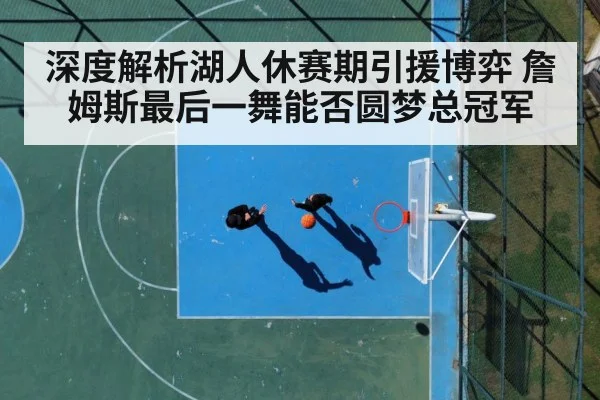深度解析湖人休赛期引援博弈 詹姆斯最后一舞能否圆梦总冠军