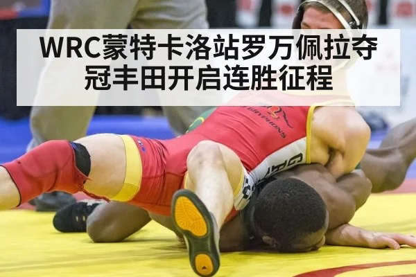 WRC蒙特卡洛站罗万佩拉夺冠丰田开启连胜征程