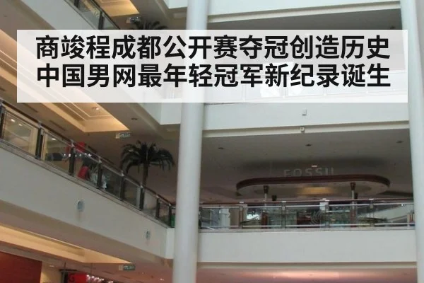 商竣程成都公开赛夺冠创造历史中国男网最年轻冠军新纪录诞生